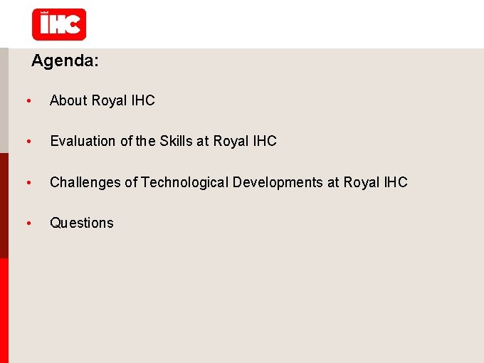 Agenda: • About Royal IHC • Evaluation of the Skills at Royal IHC •