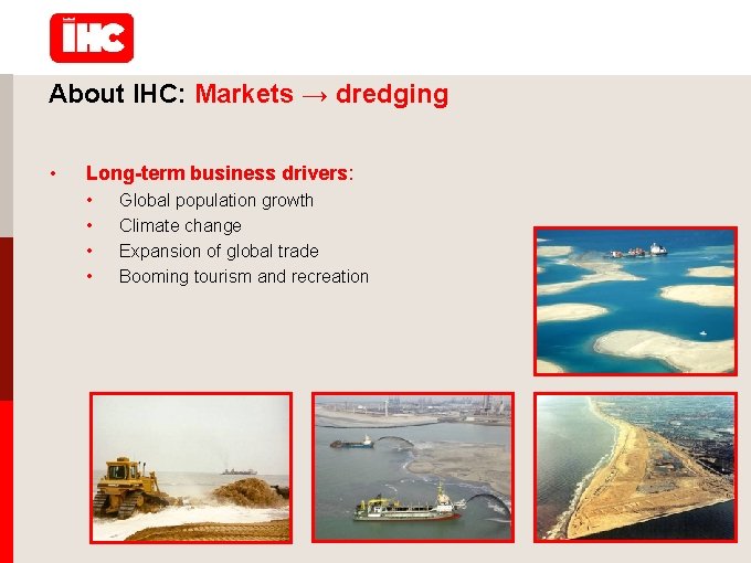 About IHC: Markets → dredging • Long-term business drivers: • • Global population growth