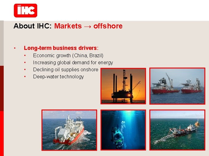 About IHC: Markets → offshore • Long-term business drivers: • • Economic growth (China,