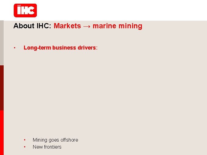 About IHC: Markets → marine mining • Long-term business drivers: • • Mining goes