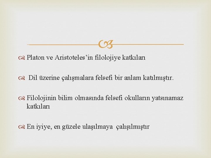  Platon ve Aristoteles’in filolojiye katkıları Dil üzerine çalışmalara felsefi bir anlam katılmıştır. Filolojinin