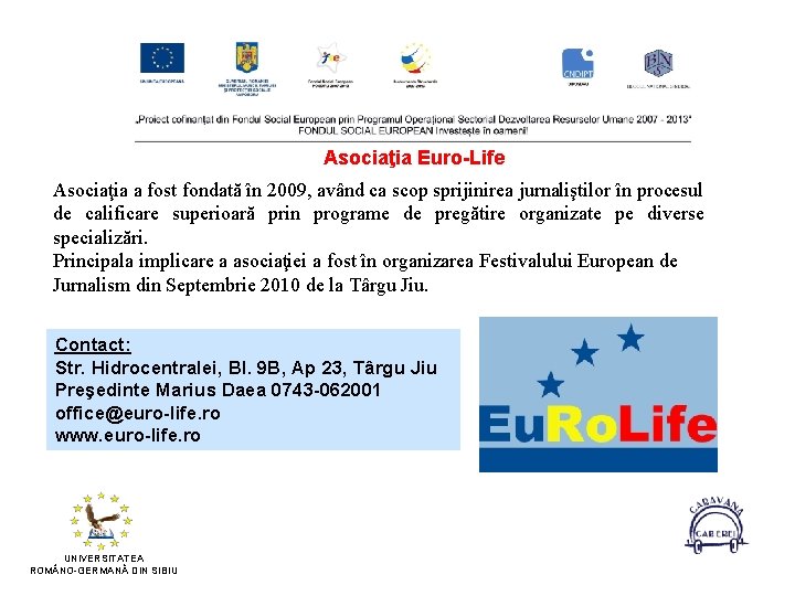 Asociaţia Euro-Life Asociaţia a fost fondată în 2009, având ca scop sprijinirea jurnaliştilor în