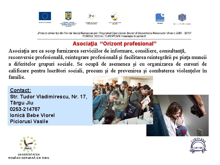 Asociaţia “Orizont profesional” Asociaţia are ca scop furnizarea serviciilor de informare, consiliere, consultanţă, reconversie