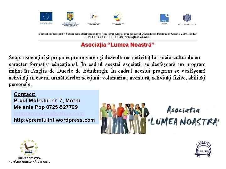 Asociaţia “Lumea Noastră” Scop: asociaţia îşi propune promovarea şi dezvoltarea activităţilor socio-culturale cu caracter