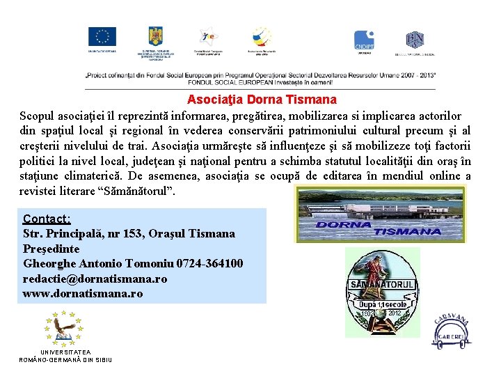 Asociaţia Dorna Tismana Scopul asociaţiei îl reprezintă informarea, pregătirea, mobilizarea si implicarea actorilor din