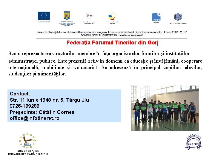 Federaţia Forumul Tinerilor din Gorj Scop: reprezentarea structurilor membre în faţa organismelor forurilor şi