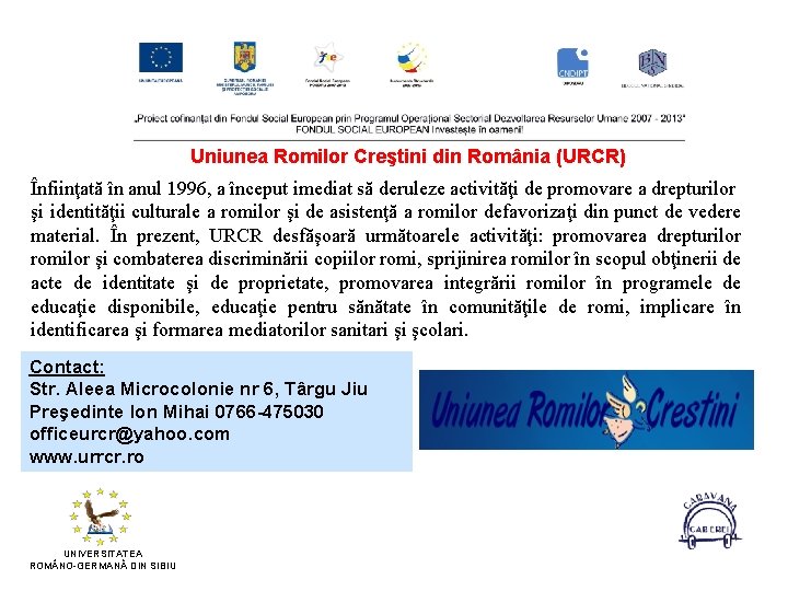 Uniunea Romilor Creştini din România (URCR) Înfiinţată în anul 1996, a început imediat să