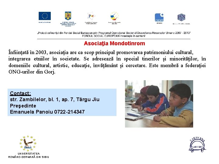 Asociaţia Mondotinrom Înfiinţată în 2003, asociaţia are ca scop principal promovarea patrimoniului cultural, integrarea