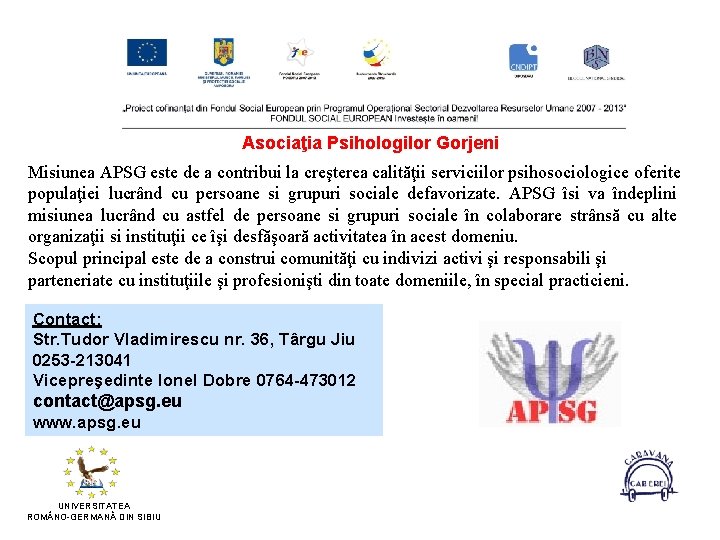 Asociaţia Psihologilor Gorjeni Misiunea APSG este de a contribui la creşterea calităţii serviciilor psihosociologice