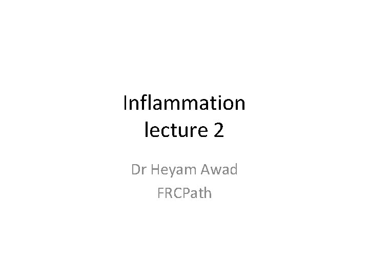 Inflammation lecture 2 Dr Heyam Awad FRCPath 