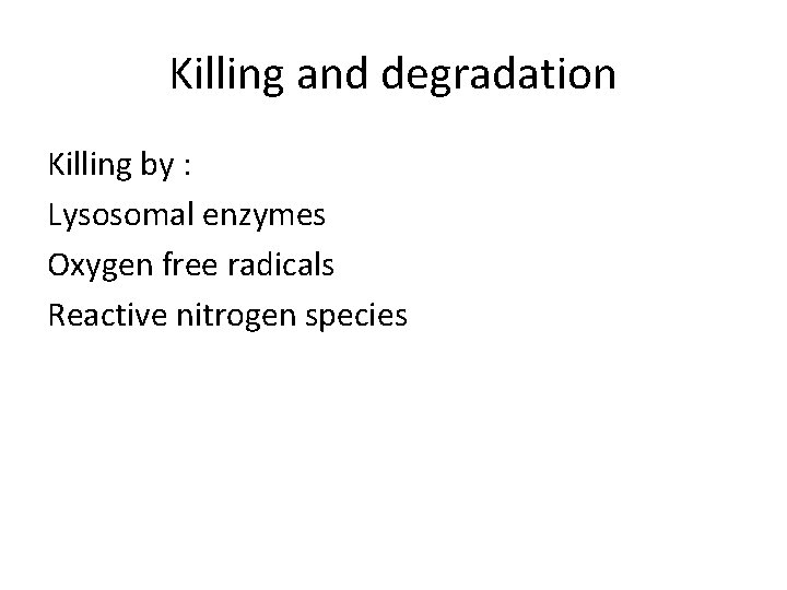 Killing and degradation Killing by : Lysosomal enzymes Oxygen free radicals Reactive nitrogen species