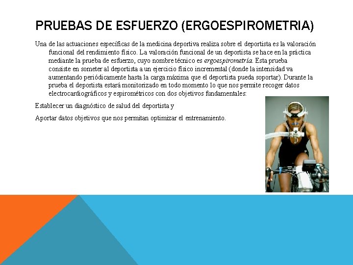 PRUEBAS DE ESFUERZO (ERGOESPIROMETRIA) Una de las actuaciones específicas de la medicina deportiva realiza PRUEBAS DE ESFUERZO (ERGOESPIROMETRIA) Una de las actuaciones específicas de la medicina deportiva realiza