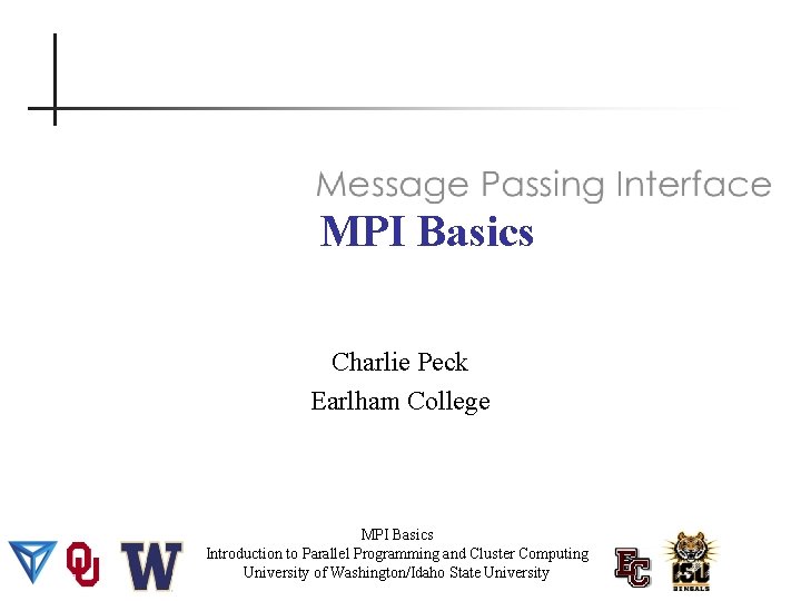 MPI Basics Charlie Peck Earlham College MPI Basics Introduction to Parallel Programming and Cluster