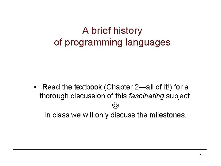 A brief history of programming languages • Read the textbook (Chapter 2—all of it!)