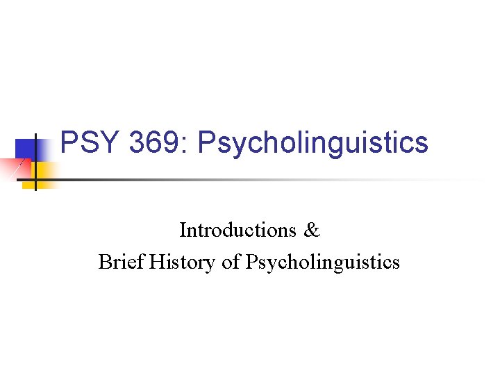 PSY 369: Psycholinguistics Introductions & Brief History of Psycholinguistics 