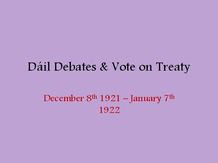 Dáil Debates & Vote on Treaty December 8 th 1921 – January 7 th