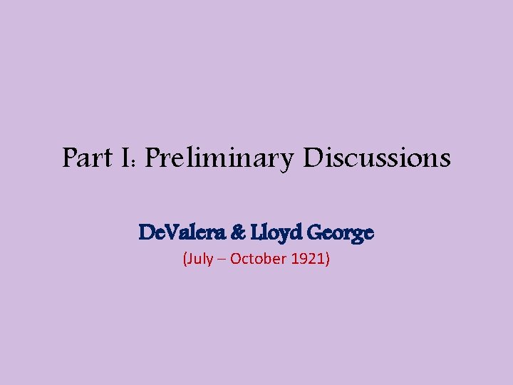 Part I: Preliminary Discussions De. Valera & Lloyd George (July – October 1921) 