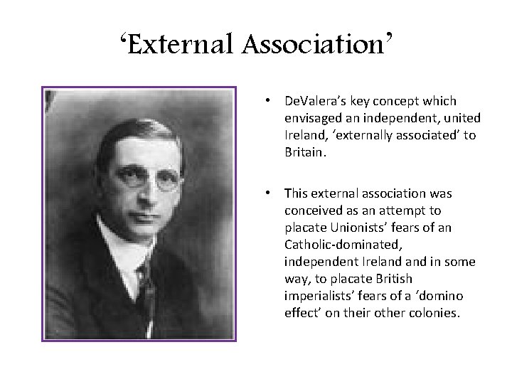 ‘External Association’ • De. Valera’s key concept which envisaged an independent, united Ireland, ‘externally