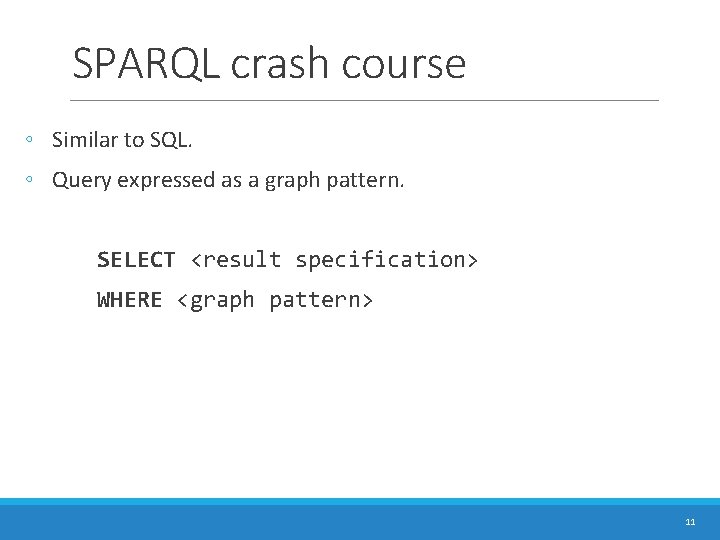 SPARQL crash course ◦ Similar to SQL. ◦ Query expressed as a graph pattern. SPARQL crash course ◦ Similar to SQL. ◦ Query expressed as a graph pattern.