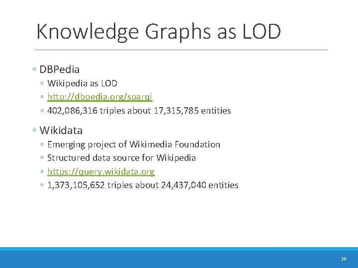 Knowledge Graphs as LOD ◦ DBPedia ◦ Wikipedia as LOD ◦ http: //dbpedia. org/sparql Knowledge Graphs as LOD ◦ DBPedia ◦ Wikipedia as LOD ◦ http: //dbpedia. org/sparql