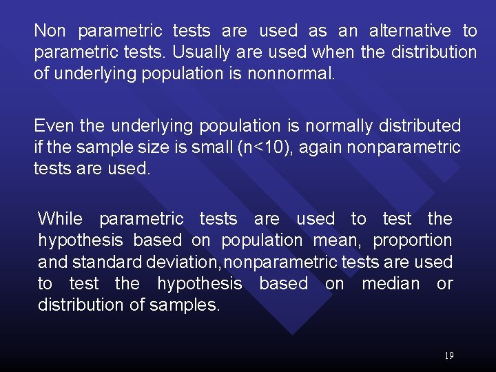 Non parametric tests are used as an alternative to parametric tests. Usually are used