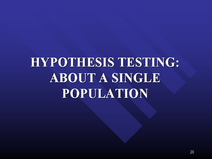 HYPOTHESIS TESTING: ABOUT A SINGLE POPULATION 20 