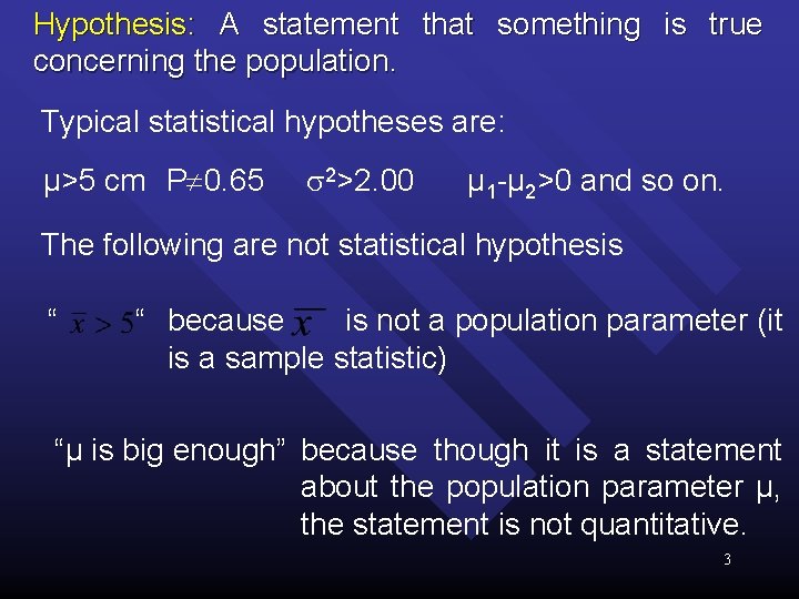 Hypothesis: A statement that something is true concerning the population. Typical statistical hypotheses are: