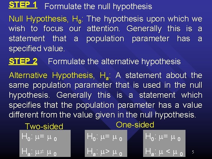 STEP 1 Formulate the null hypothesis Null Hypothesis, H 0: The hypothesis upon which