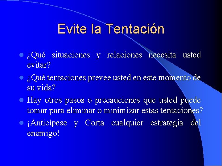 Evite la Tentación ¿Qué situaciones y relaciones necesita usted evitar? l ¿Qué tentaciones prevee