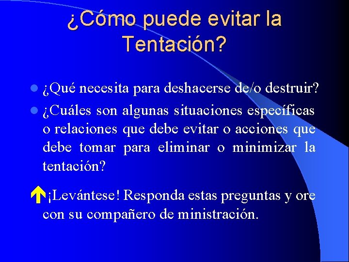 ¿Cómo puede evitar la Tentación? l ¿Qué necesita para deshacerse de/o destruir? l ¿Cuáles