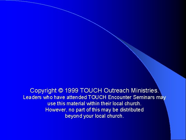 Copyright © 1999 TOUCH Outreach Ministries. Leaders who have attended TOUCH Encounter Seminars may