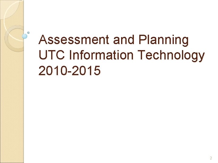 Assessment and Planning UTC Information Technology 2010 -2015 2 Assessment and Planning UTC Information Technology 2010 -2015 2