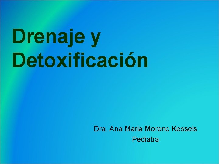 Drenaje y Detoxificación Dra. Ana Maria Moreno Kessels Pediatra 
