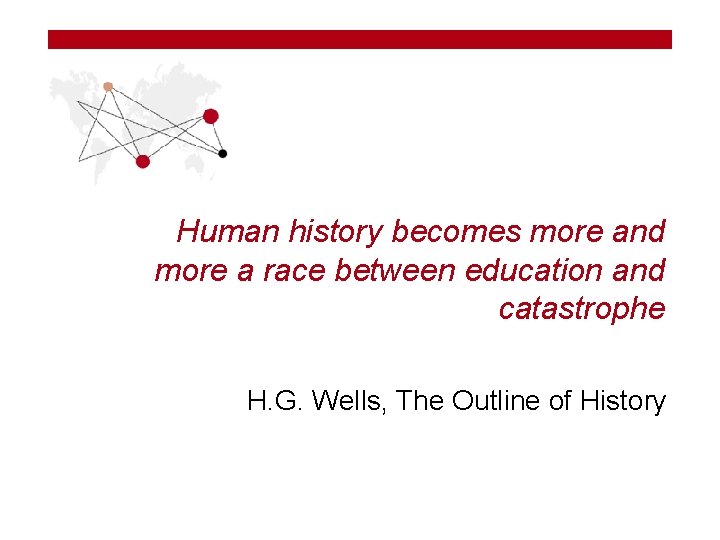 Human history becomes more and more a race between education and catastrophe H. G.