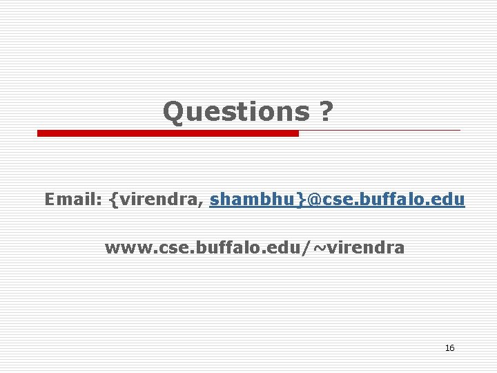 Questions ? Email: {virendra, shambhu}@cse. buffalo. edu www. cse. buffalo. edu/~virendra 16 