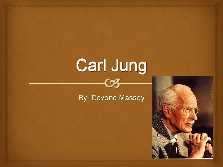 Carl Jung By: Devone Massey 