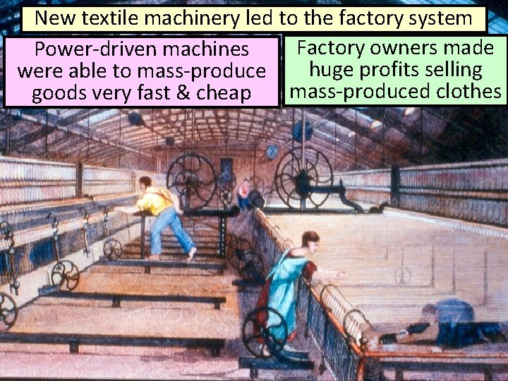 New textile machinery led to the factory system Factory owners made Power-driven machines huge