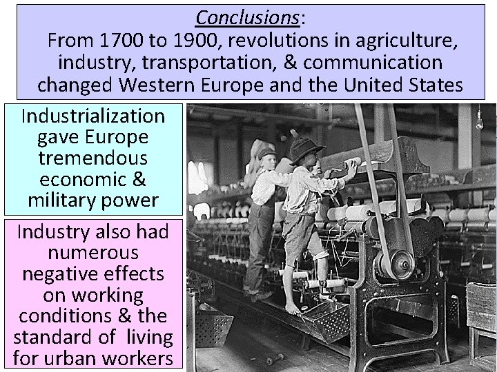 Conclusions: From 1700 to 1900, revolutions in agriculture, industry, transportation, & communication changed Western