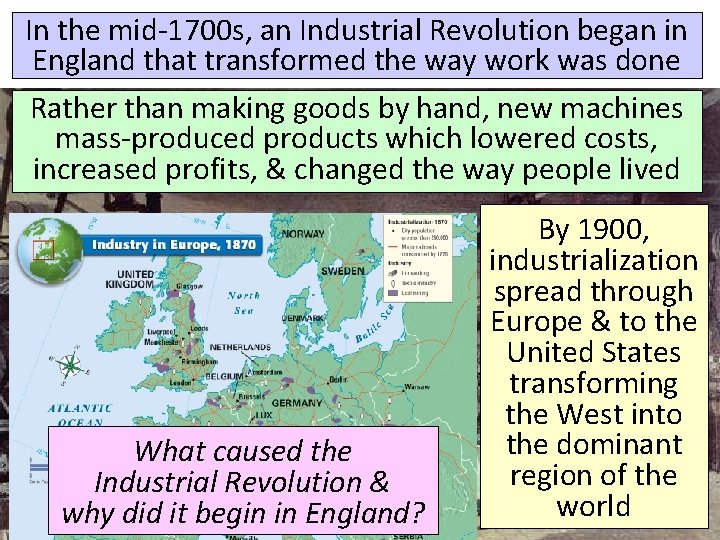 In the mid-1700 s, an Industrial Revolution began in England that transformed the way