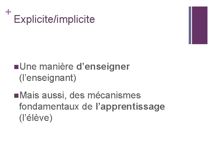 + Explicite/implicite n. Une manière d’enseigner (l’enseignant) n. Mais aussi, des mécanismes fondamentaux de + Explicite/implicite n. Une manière d’enseigner (l’enseignant) n. Mais aussi, des mécanismes fondamentaux de