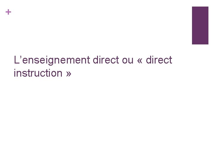 + L’enseignement direct ou « direct instruction » + L’enseignement direct ou « direct instruction »