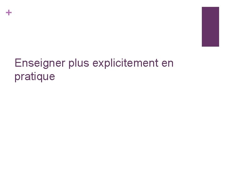 + Enseigner plus explicitement en pratique + Enseigner plus explicitement en pratique