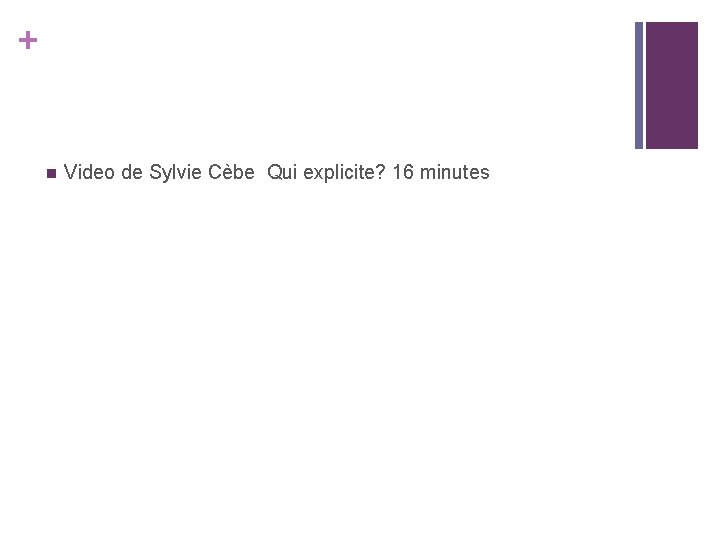 + n Video de Sylvie Cèbe Qui explicite? 16 minutes + n Video de Sylvie Cèbe Qui explicite? 16 minutes