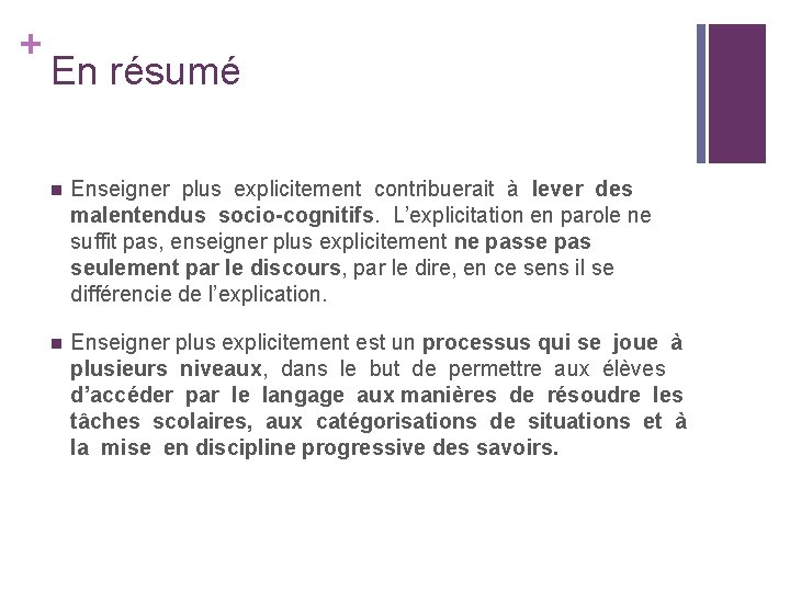 + En résumé n Enseigner plus explicitement contribuerait à lever des malentendus socio-cognitifs. L’explicitation + En résumé n Enseigner plus explicitement contribuerait à lever des malentendus socio-cognitifs. L’explicitation