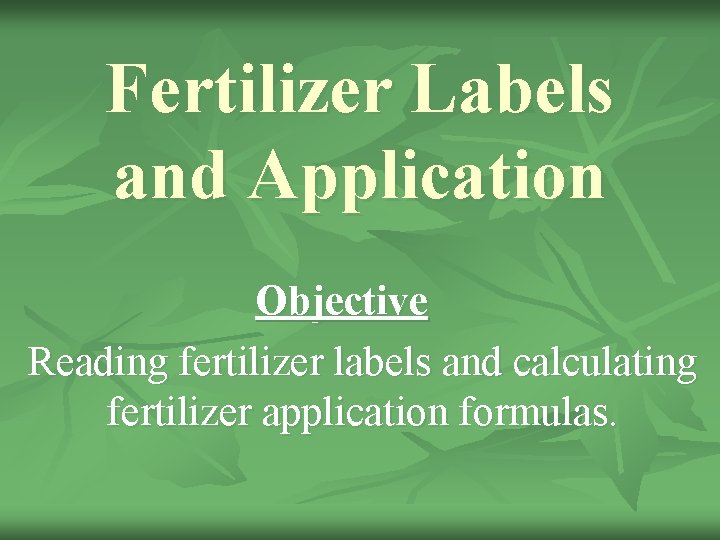 Fertilizer Labels and Application Objective Reading fertilizer labels and calculating fertilizer application formulas. 