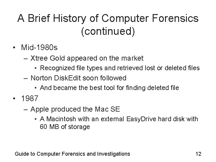 A Brief History of Computer Forensics (continued) • Mid-1980 s – Xtree Gold appeared