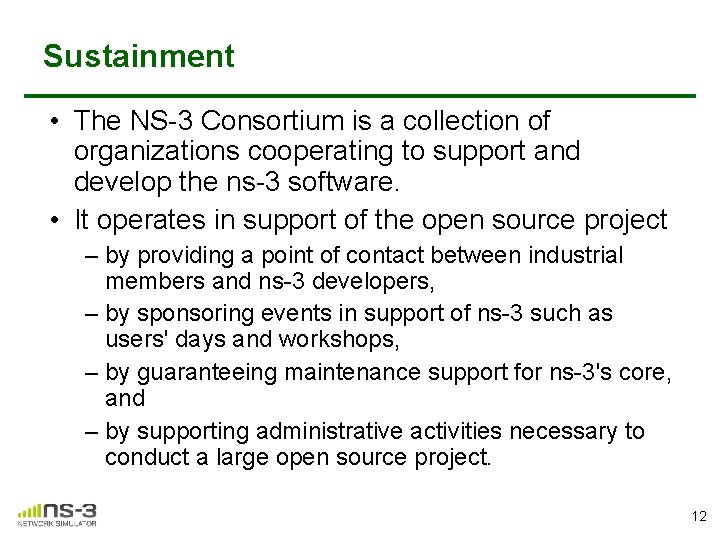 Sustainment • The NS-3 Consortium is a collection of organizations cooperating to support and Sustainment • The NS-3 Consortium is a collection of organizations cooperating to support and