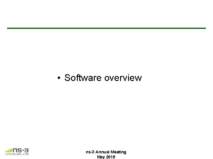 • Software overview ns-3 Annual Meeting May 2015 • Software overview ns-3 Annual Meeting May 2015
