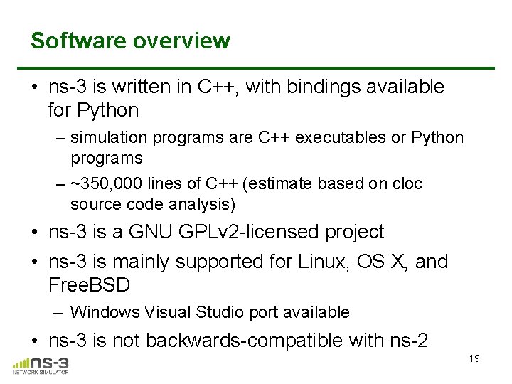 Software overview • ns-3 is written in C++, with bindings available for Python – Software overview • ns-3 is written in C++, with bindings available for Python –