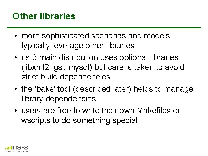 Other libraries • more sophisticated scenarios and models typically leverage other libraries • ns-3 Other libraries • more sophisticated scenarios and models typically leverage other libraries • ns-3